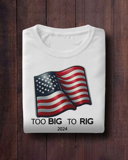 too big to rig Shirt , president election  Unisex short sleeves graphic T-shirt, trending Trump shirt