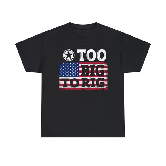 Too Big To Rig Tshirt Funny Political Shirt Anti Democrat Shirt Republican Tee Election 2024 Shirt Vote T-shirt