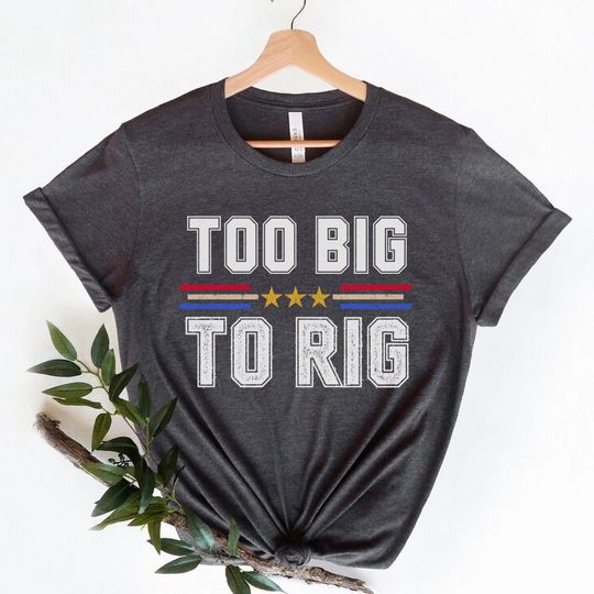 Too Big to Rig Shirt,Trump 2024 Election,Too Big To Rug 2024 shirt,Funny Meme Shirt  Unisex short sleeves graphic T-shirt, trending Trump shirt