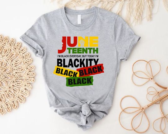 Juneteenth T-Shirt,Blackity Black Black,I'm Black Every Day Tee,Independence Day Outfit, Black Culture Tee,Black History Month Gift, BLM Tee
