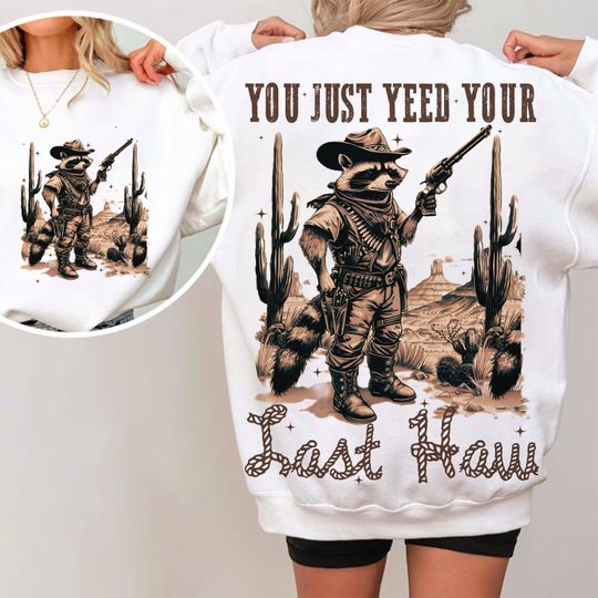 You just yeed your last haw Sweatshirt, Sarcastic Snarky Sweatshirt, Funny Raccoon Adult Humor, Funny Sarcastic Quote Sweatshirt, Feral png, Western Sweatshirt