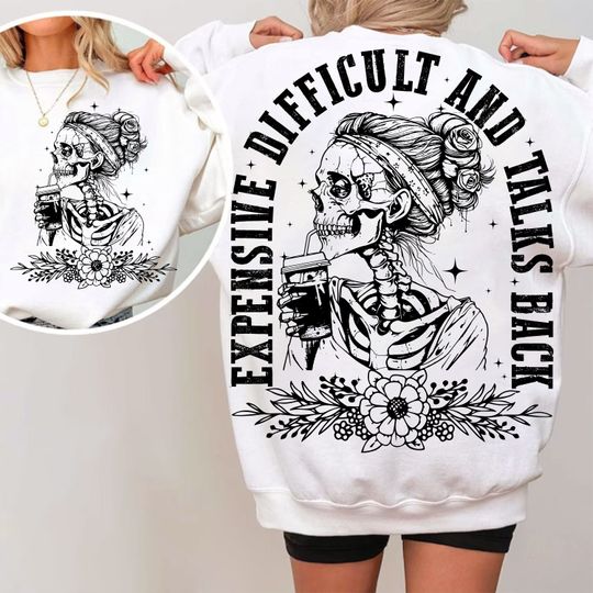 Expensive Difficult and Talks Back Funny Sweatshirt, Snarky Skeleton Sweatshirt, Funny Mom Saying Sweatshirt, Sarcastic Cricut Sweatshirt