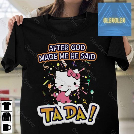 Hello Kitty Shirt, After God Made Me He Said Tada Cotton Shirt, Comfortable Short Sleeve Sports Tee for Men, Women, Kids - Trending Street Fashion