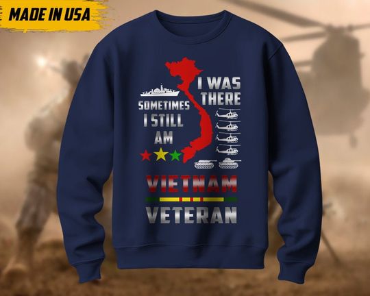 I Was There, Sometimes I Still Am Vietnam Veteran Sweatshirt, Vietnam War Sweater, Veteran Unisex Sweater, Veteran Pullover, Gifts For Dad