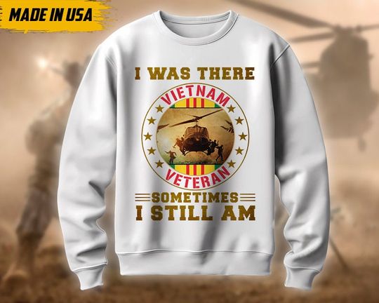 I Was There In Vietnam, Sometimes I Still Am Sweatshirt, Vietnam War Sweater, Vietnam Veteran Unisex Hoodie, Veteran Pullover, Gifts For Dad