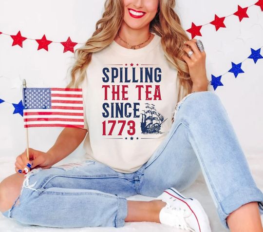 Funny 4th of July Shirt, July 4th Party Tee, Spilling the Tea Since 1773, Veterans Gift, Patriotic Top,Independence Day Tee,American T-Shirt
