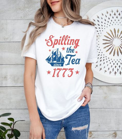 Funny 4th of July Shirt, July 4th Party Tee, Spilling the Tea Since 1773, Veterans Gift, Patriotic Top, Independence Day, American T-Shirt