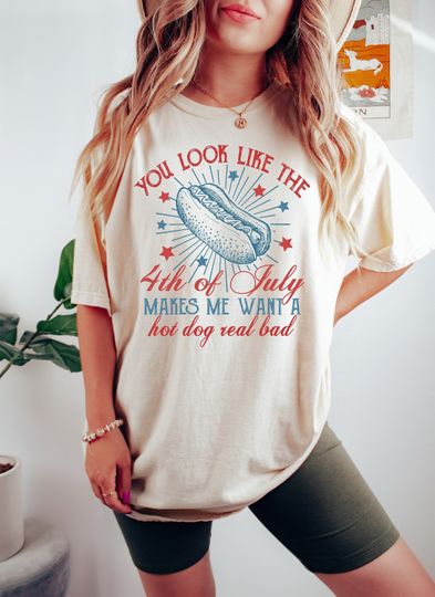 4th Of July Shirt, You Look Like The 4th Of July Makes Me Want A Hot Dog Real Bad Shirt, Independence Day Tee, 4th July Hot Dog Lovers Shirt