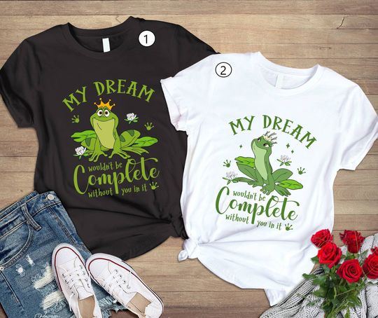 The Princess and the Frog Shirt, My Dream Wouldn't Be Complete Without You, Prince Naveen Shirts, Naveen and Tiana, Disneyland Couple Shirt