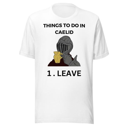 Elden Ring Meme, Things To Do In Caelid, 1. leave. ,Gift For Elden Ring Player, Elden Ring Game, Unisex t-shirt