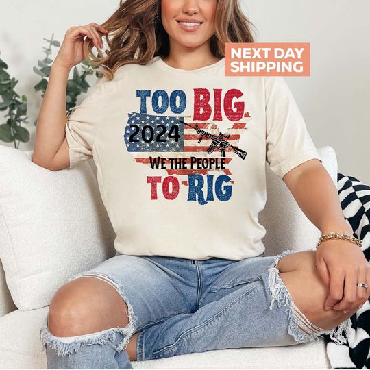 Too Big To Rig Shirt, Election 2024 T-Shirt, We The People, Voter Shirt, USA Election Shirt, American Flag Rig, Politics Shirt, Voting Tee