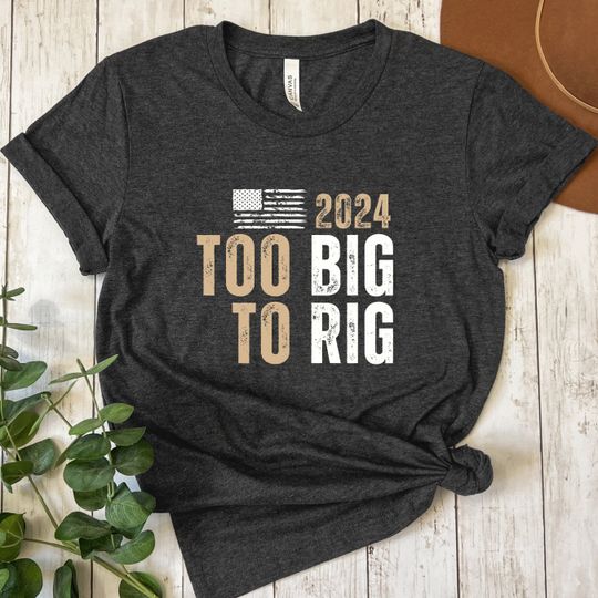 Too Big to Rig Crewneck T-shirt, Too Big to Rig 2024 Tee