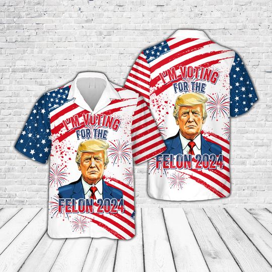 I'm Voting For The Convicted Felon Hawaiian Shirt, Trump Political Shirt Make 4th July Great Again Button Down Shirt, Independence Day Shirt