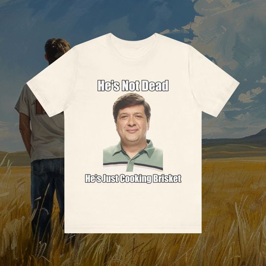 He's Not Dead He's Just Cooking Brisket Funny T-shirt, George Cooper Sr Young Sheldon Design, Ironic TikTok Tee, Gifts for him Gifts for her