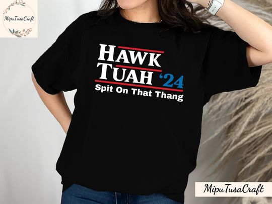 Hawk Tush Spit on that Thing Presidential Candidate Parody Shirt, Spit on That Thang, Hawk Tuah T-Shirt, Sweatshirt, Hoodie