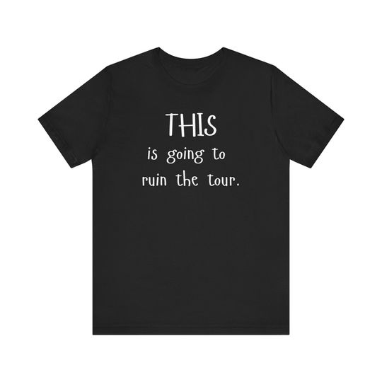 This Is Going to Ruin the Tour, Bella Canvas Adult Unisex T-Shirt