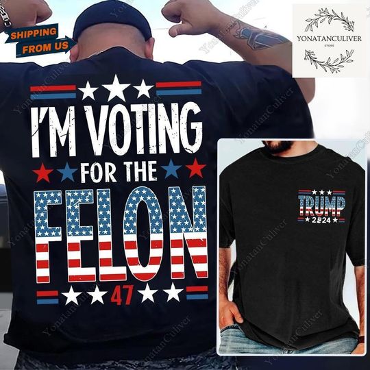 I'm Voting For The Felon Shirt, Trump President 2024 Shirt, Trump 4th July Shirt, Republican Shirt, Patriotic Shirt, 4th Of July Gifts