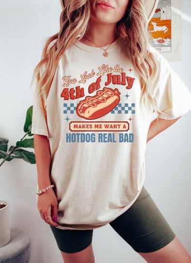 4th Of July Shirt, You Look Like The 4th Of July Makes Me Want A Hot Dog Real Bad Shirt, Independence Day Tee, 4th July Hot Dog Lovers Shirt