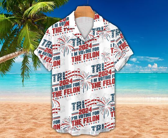 Trump 2024 Shirt I'm Voting For The Convicted Felon Hawaiian Shirt, Independence Day Hawaii Shirt, 4th Of July Election Shirt For Men Women