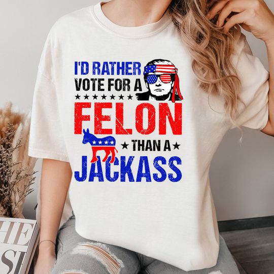 I Would Rather Vote For A Felon Than A Jackass Shirt, Trump 2024 T Shirt, November Election Day Tee, America Retro Shirt, USA Shirt
