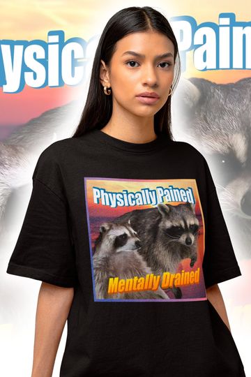 Raccoon Physically Pained Mentally Drained Meme Shirt - Raccoon Meme Tee - Opossums Meme - Raccoon Tanuki Shirt - Eat Trash Possum Tee