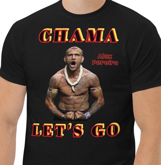 Alex Pereira t-shirt, Chama, Let's Go, Poatan, UFC fan gift, MMA shirt, Badass shirt, fight fan shirt, Martial Artist gift, MMA t-shirt