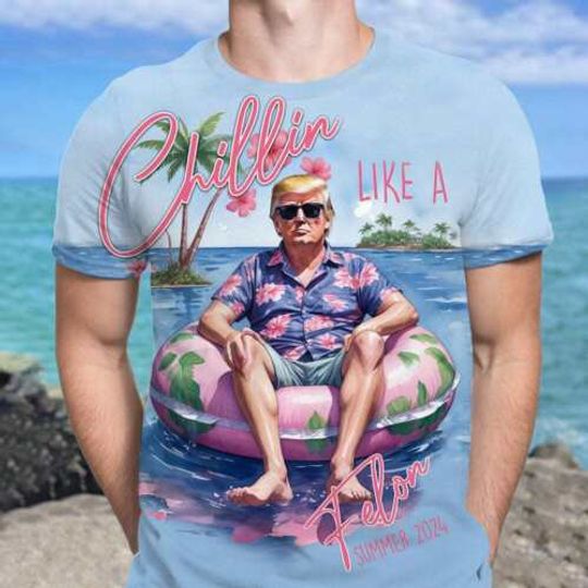 Chillin Like A Felon Summer 2024 Trump Lovers Beach Vibes Tshirt 3D Printed, Casual Tee, All Size Available