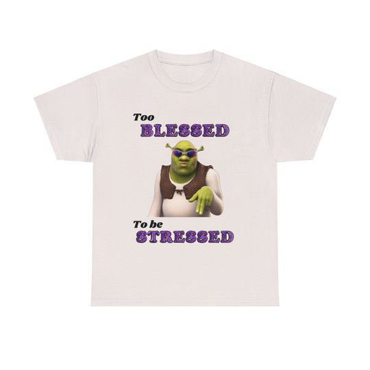 Sassy Shrek Meme Shirt, Too Blessed to be Stressed Shrek Fierce Meme tshirt