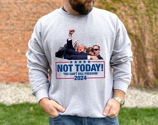Not Today You Can't Kill Freedom,Trump Shot Sweatshirt, Trump Shooting, Trump Pennsylvania Rally, Trump assassination, Trump Supporter Shot