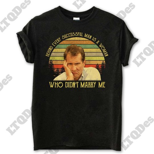 Al Bundy Behind Every Successful Man Is A Woman Who Didnt Marry Me Vintage T-Shirt, Movie Quote Unisex T Shirt, Sunset Design Retro