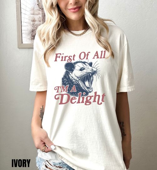 First of All I'm a Delight Shirt, Funny Sarcastic Self Love Tee, Opossum Shirt, Humor T Shirt, Snarky Shirt, Possum Lover, Adult Humor Shirt