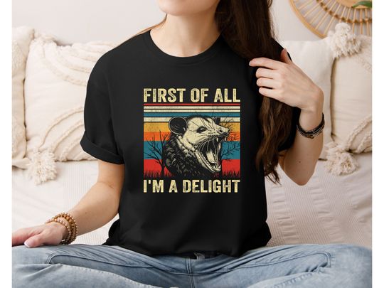 First Of All I'm A Delight Shirt, Sarcastic Shirt, Opossum Lover Shirt, Angry Possum Sweatshirt, Funny Women Tee, Meme Shirt, Cute Sarcastic