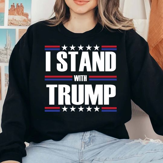 Trump 2024 I Stand With Trump Sweatshirt, MAGA Support Trump President Election 2024 Trump Lovers Republicans Campaign Not Guilty Sweatshirt