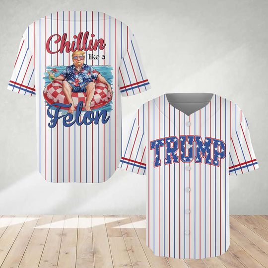 Trump 2024 Support American Baseball Jersey, Chilling Like A Felon Shirt Patriotic Baseball Game Day Matching Jersey For American Family