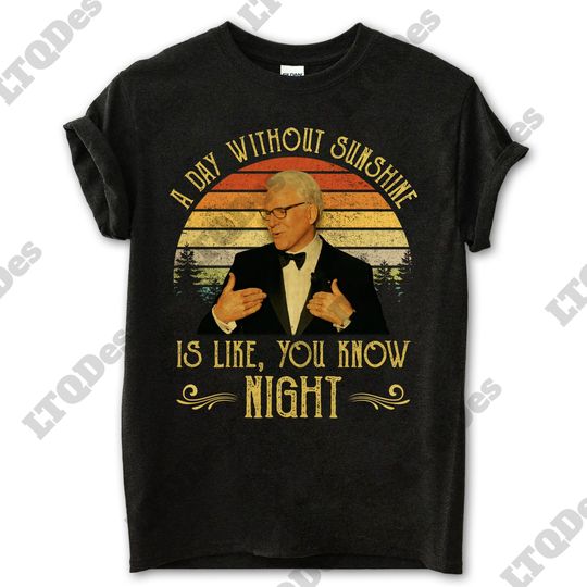 Steve Martin A Day Without Sunshine Is Like You Know Night Vintage T-Shirt, Movies Quote Unisex TShirt