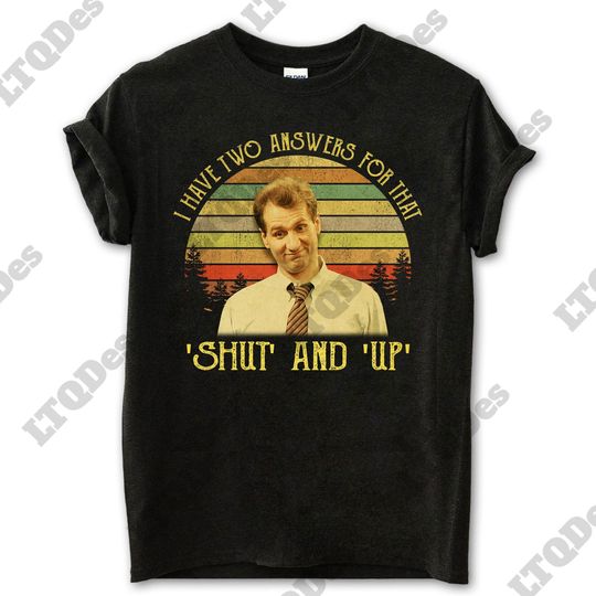 Al Bundy I Have Two Answers For That Shut And Up Vintage T-Shirt, Movie Quote Unisex T Shirt, Sunset Design Retro