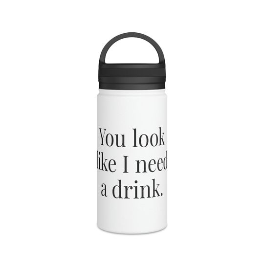 You look like I need a drink funny cocktail Stainless Steel Water Bottle, Handle Lid 12oz 18oz or 32oz