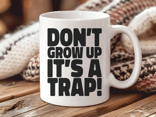 Don't grow up, It's a trap Mug, Tea Cup Mug, Latte Mug, Glossy mug, Unique mug, 11oz mug, Ceramic mug, Mom Dad Mug, Best Selling Mugs