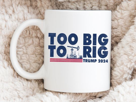 Too Big To Rig Trump Mug, Trump 2024 Mug, Take America Back, MAGA Mug, Republican Mug, Pro Trump, Republican Dad Gift, Political Mug
