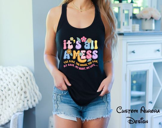 It's All A Mess Tank Top, Gift For Mom, Funny Mom Tank Top, Hot Mess Mom, The Kds Tank Top, The House The Car Tank Top, My Lfe Tank Top