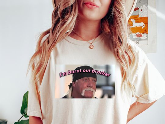 I'm burnt out Brother Hulk Hogan, Funy Meme Tshirt, Unisex Funny Shirt