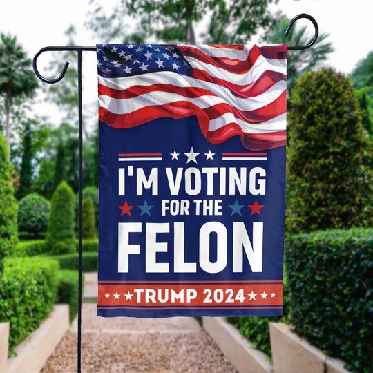 I'm Voting For The Felon Garden Flag, Trump for President 2024 Sign Decor, USA President Vote Election Flag