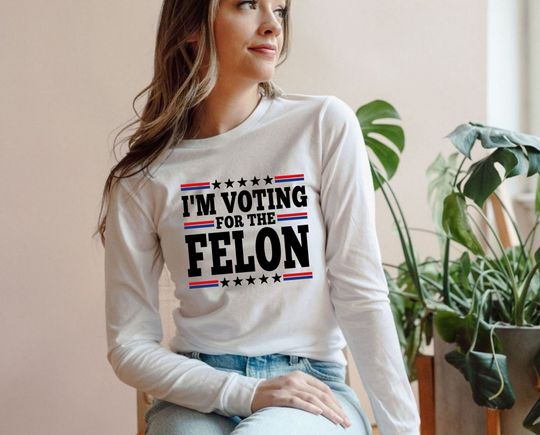 I'm Voting For The Felon Long Sleeve Tee, Trump for President,Trump 2024 Tee, Trump Nation Mugshot, 47 T-Shirt, Republican Tee, Merica Shirt