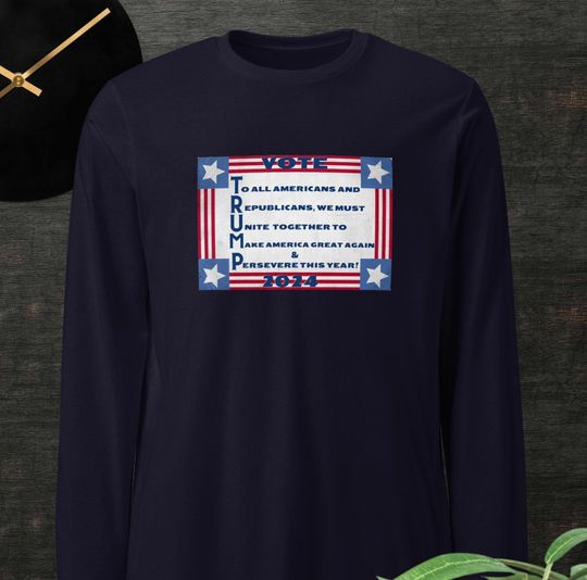 Vote Trump 2024 - To all Americans - Unite - Make America Great Again. Perfect Unisex long sleeve t-shirt for the 2024 voting season.