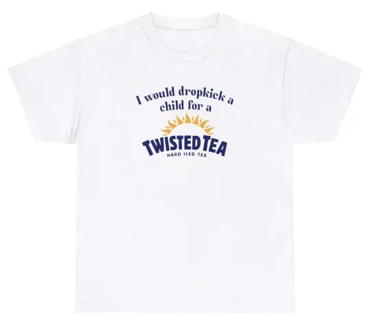 I Would Dropkick A Child For A Twisted Tea Shirt Dank Meme Weirdcore Gen Z Tee