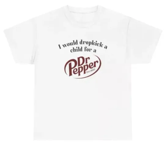 I Would Dropkick A Child For A Dr. Pepper T Shirt Funny Unethical Threads Tee