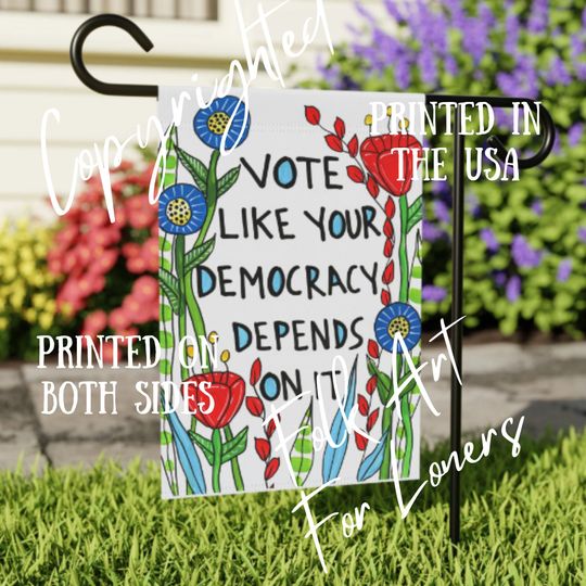 Vote Like Your Democracy Depends On It - Welcome Garden Flag - 18 x 12