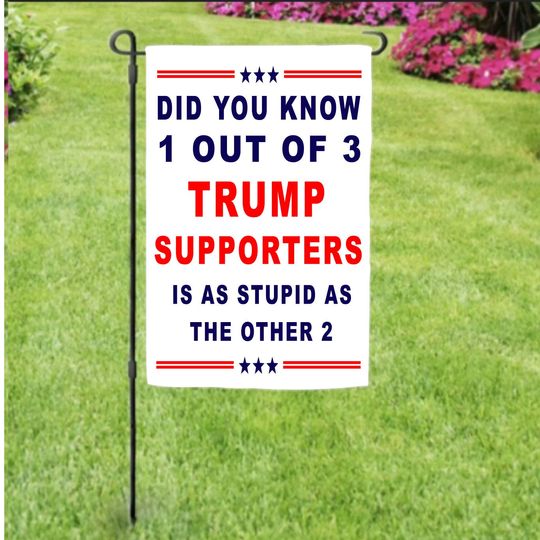 One out of Three Trump Supporters is As Stupid as the Other Two Garden Flag