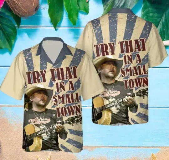 Jason Aldean Try That In A Small Town Hawaiian Shirt Gift For Fans