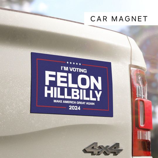 Donald Trump Car Magnet, Trump Vance Car Magnet, I'm Voting for the Felon, Felon Hillbilly 2024, Trump Car Decal, President Trump